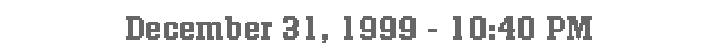 December 31, 1999 - 10:40 PM