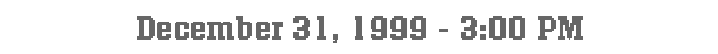 December 31, 1999 - 3:00 PM