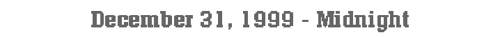 December 31, 1999 - Midnight